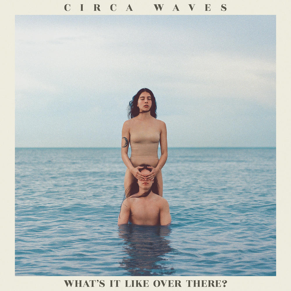 Circa Waves – What’s It Like Over There?